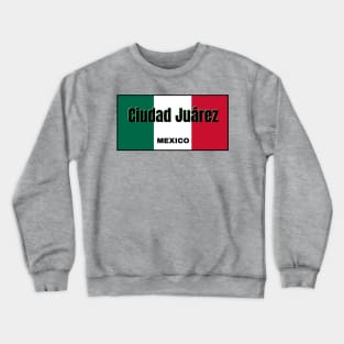 Ciudad Juárez in Mexican Flag Colors Crewneck Sweatshirt